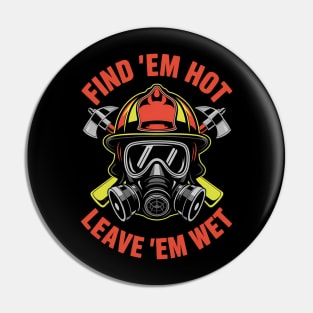 Funny Firefighter Saying Find Em Hot Leave Em Wet Pin