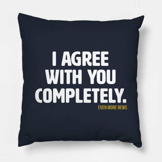 I Agree With You Completely (Alt) Pillow by Some More News