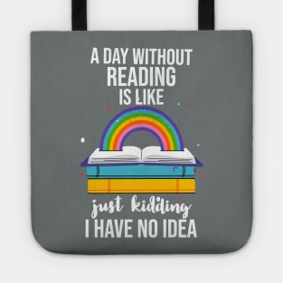 A Day Without Reading Is Like Just Kidding I Have No Idea Tote