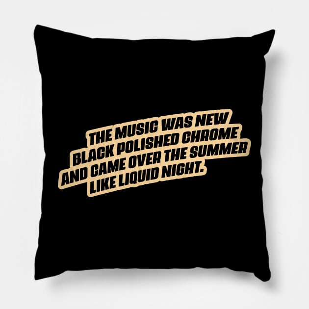 "The music was new black polished chrome and came over the summer like liquid night." Pillow by Boogosh