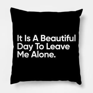 It's A Beautiful Day To Leave Me Alone. Pillow