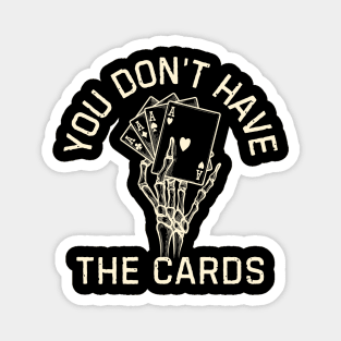 You Don't Have The Cards Magnet