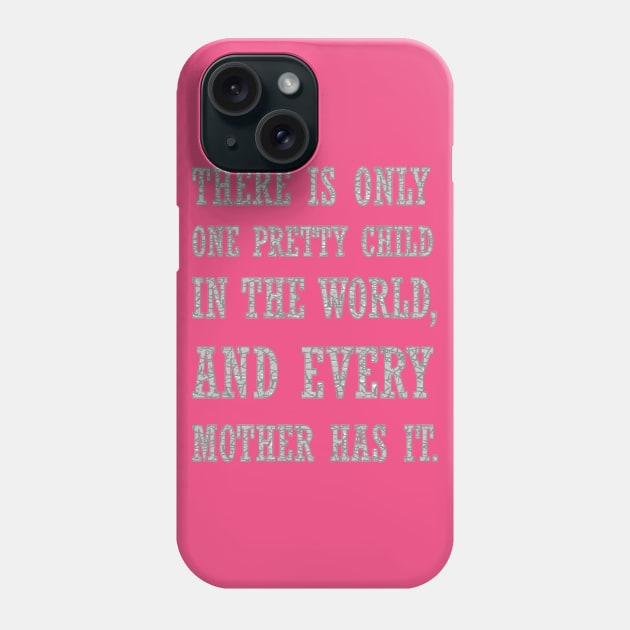 There Is Only One Pretty Child Mothers Day Text Phone Case by taiche