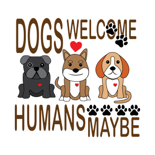 Dogs Welcome, Humans Maybe! T-Shirt