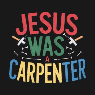 Jesus was a carpenter funny jesus shirt T-Shirt