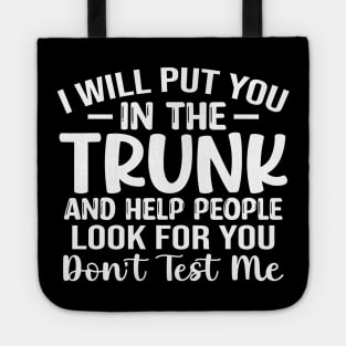 I will put you in a Trunk and help people look for you stop playing with me funny sarcastic saying Tote