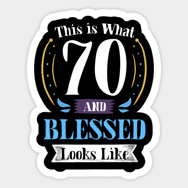 70 And Blessed T Shirt 70th Birthday Gift For Men Women 70 Years Old Blessed By God Birthday Gi Sticker Teepublic Uk