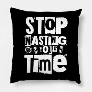 Stop wasting your time Pillow