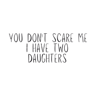 you don't scare me i have two daughters Novelty Gift T-Shirt