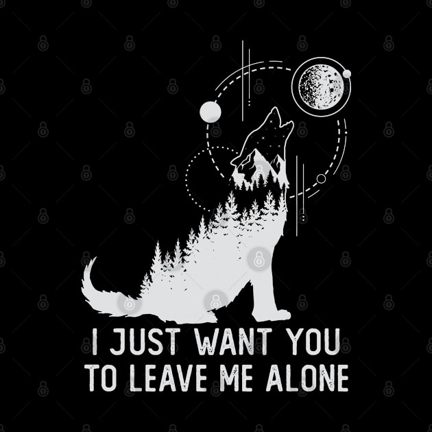 I Just Want You To Leave Me Alone by RKP'sTees