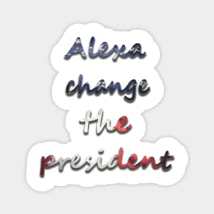 Alexa change the president USA t shirt Magnet