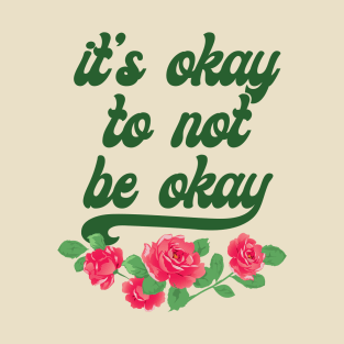 It's Okay To Not Be Okay T-Shirt
