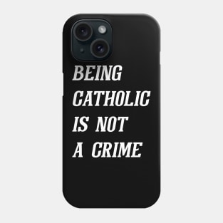Being Catholic Is Not A Crime (White) Phone Case