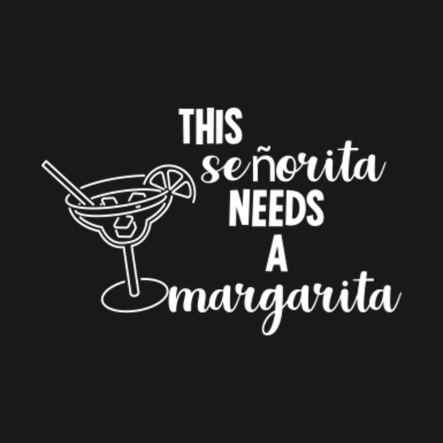 This Senorita needs a Margarita - Margarita - T-Shirt ... This Senorita needs a Margarita - Margarita - T-Shirt ...