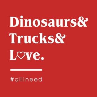 Dinosaurs and Trucks and Love T-Shirt