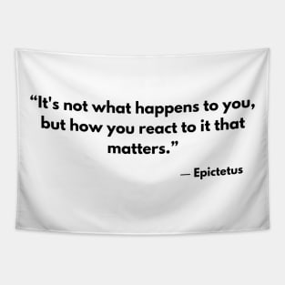 “It's not what happens to you, but how you react to it that matters.” Epictetus Tapestry