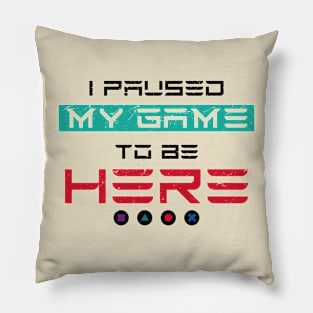 I Paused My Game To Be Here | Gamer Pillow