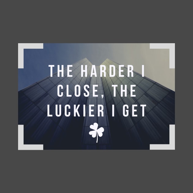 The harder I close, the luckier I get by Closer T-shirts