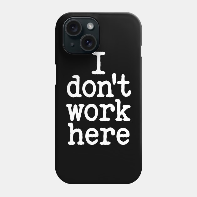 i don't work here Phone Case by small alley co