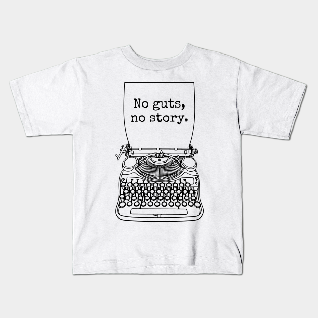 Funny Writer Author Novelist No Guts No Story Typewriter - Writer - Kids T-Shirt | TeePublic Funny Writer Author Novelist No Guts No Story Typewriter - Writer - Kids T-Shirt | TeePublic