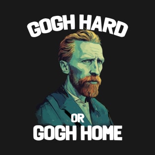 Van Gogh - Gogh Hard Or Gogh Home T-Shirt