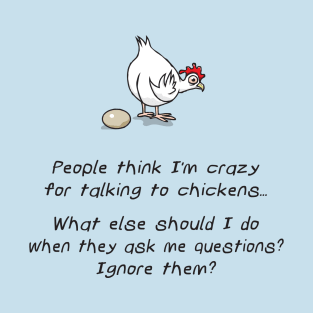 People Think I'm Crazy For Talking To Chickens T-Shirt