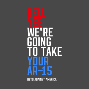 Beto AGAINST America HELL YES AR-15 T-Shirt