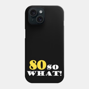 80 so What Funny Typography Black 80th Birthday Phone Case