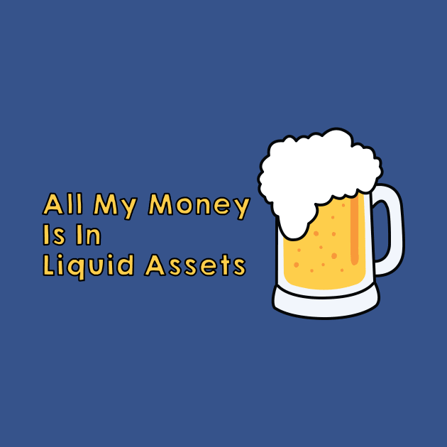 All My Money is in Liquid Assets by HoomorTees