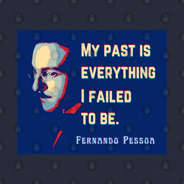 Fernando Pessoa Vintage design & quote: My past is everything I failed to be. by artbleed