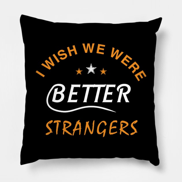 I WISH WE WERE BETTER STRANGERS Pillow by mqeshta