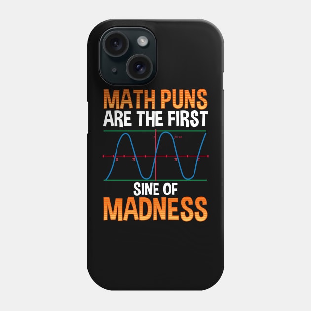 Funny Math Puns Are The First Sine Of Madness Phone Case by theperfectpresents