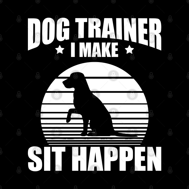 Dog Trainer I make sit happen w by KC Happy Shop