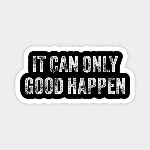 IT CAN ONLY GOOD HAPPEN Magnet by ArtistTee ⭐⭐⭐⭐⭐