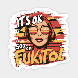 It’s OK, I’m on 500mg of Fukitol Magnet