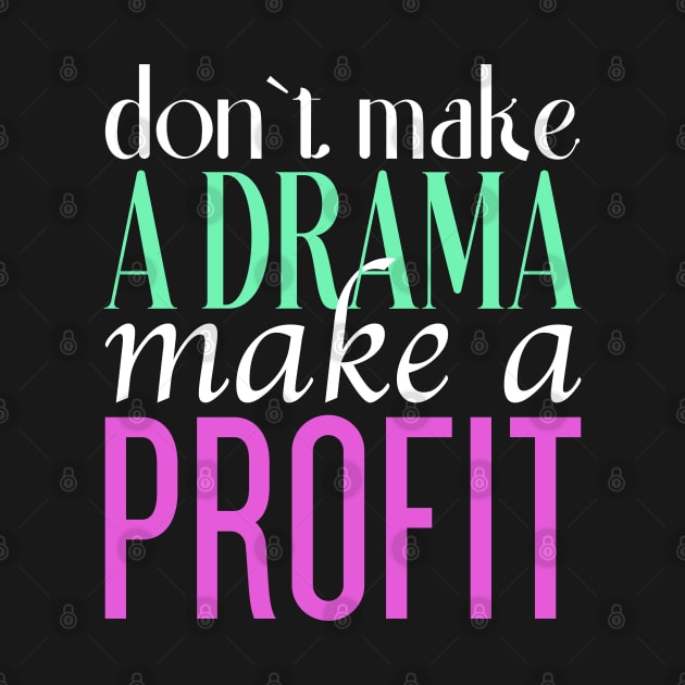 Don't Make a Drama Make a Profit Tee by Don't Make A Drama Tees