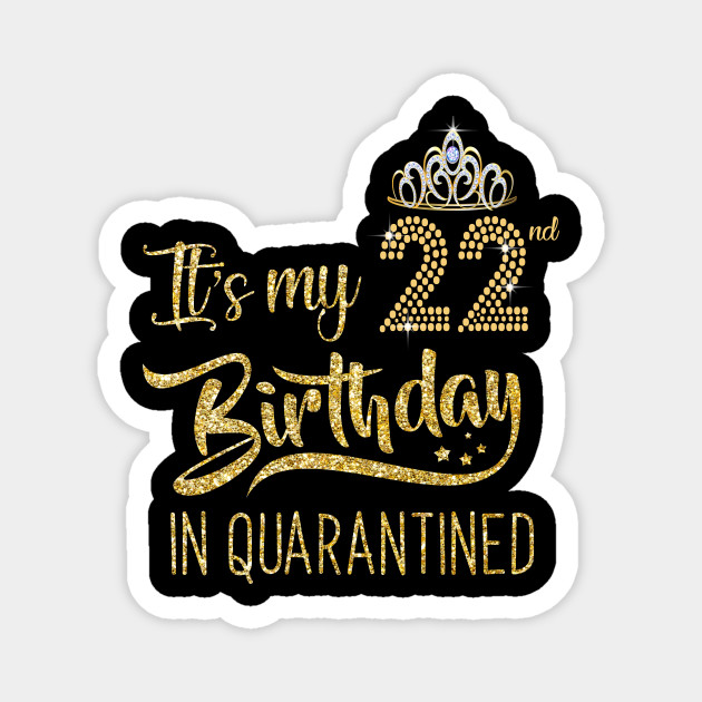 It S My 22nd Birthday T Shirt 22 Years Old 1998 Birthday T Shirt Quarantined 22 Birthday Gifts T Shirt 22nd Birthday Quarantined 2020 Magnes Teepublic Pl
