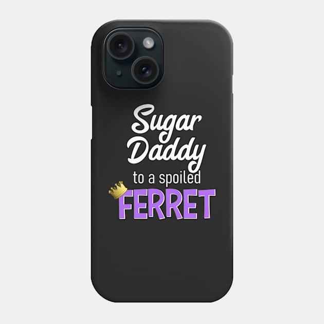 Sugar Daddy to a Spoiled Ferret Phone Case by CeeGunn