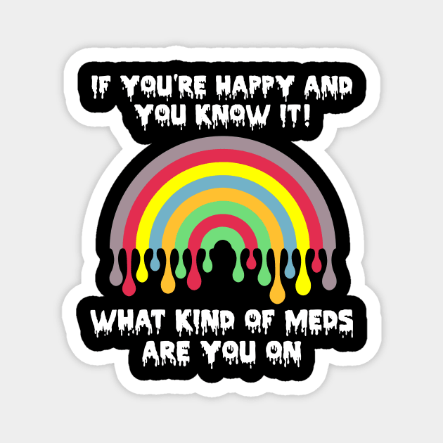 If You're Happy And You Know It! What Kind Of Meds Are You On? Magnet by MishaHelpfulKit