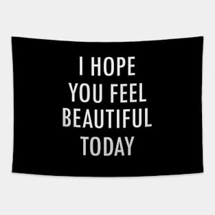 I Hope You Feel Beautiful Today Tapestry