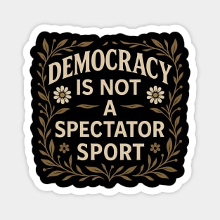 Democracy Is Not a Spectator Sport Magnet
