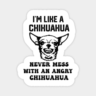 i'm like a chihuahua never mess with an angry chihuahua Magnet