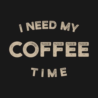 I Need My Coffee Time T-Shirt