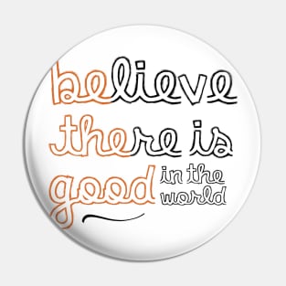 Believe There Is Good In the World Pin