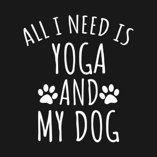 All I Need Is Yoga And My Dog T-Shirt