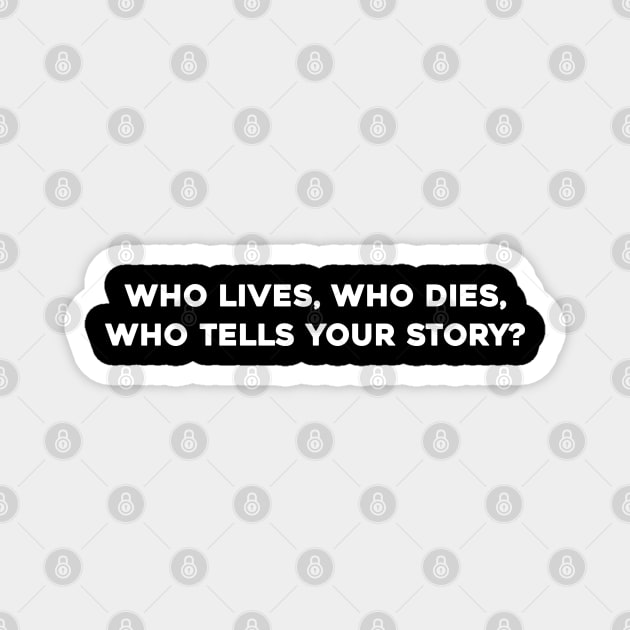 Who Lives, Who Dies, Who Tells Your Story? Magnet by Solenoid Apparel