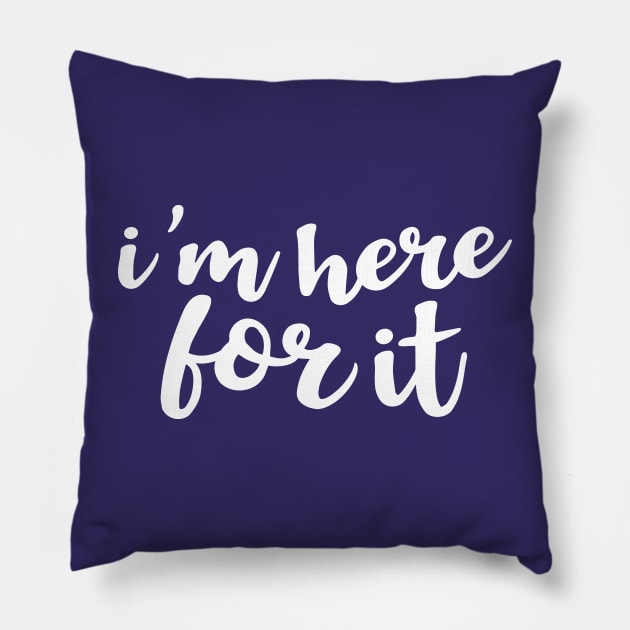 I'm Here For It Pillow by amyvanmeter