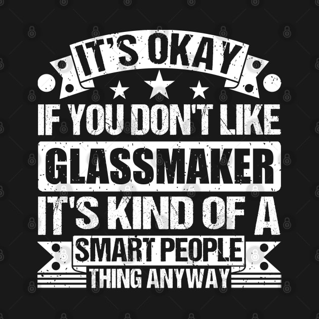 It's Okay If You Don't Like Glassmaker It's Kind Of A Smart People Thing Anyway Glassmaker Lover by Benzii-shop 