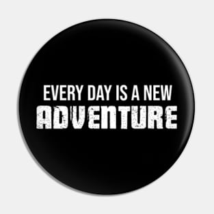 Every Day Is A New Adventure. Pin