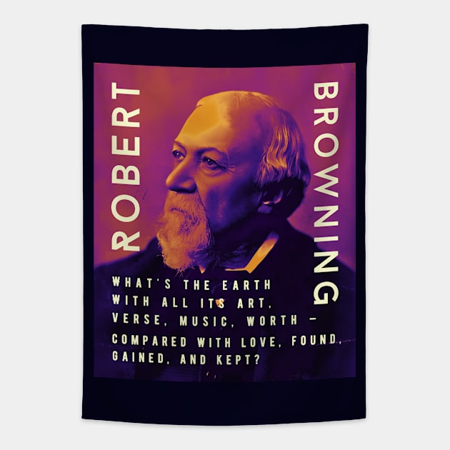 Robert Browning portrait and  quote: “What's the earth With all its art, verse, music, worth – Compared with love, found, gained, and kept?” Tapestry by artbleed